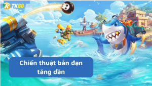 Kinh nghiệm kiếm tiền từ game bắn cá đổi thưởng thông qua bắn đạn tăng dần